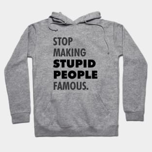 Stop making stupid people famous Hoodie